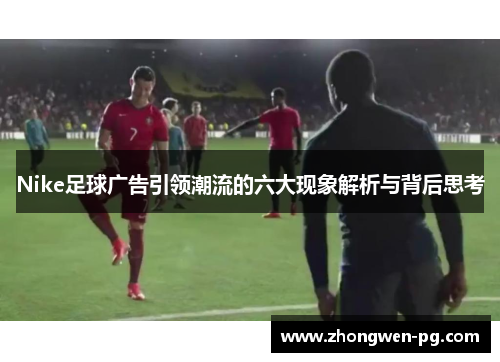 Nike足球广告引领潮流的六大现象解析与背后思考