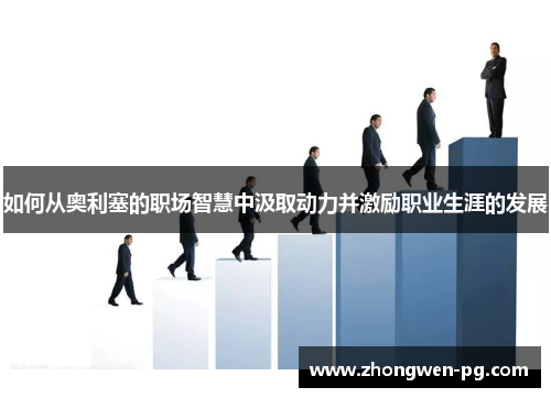 如何从奥利塞的职场智慧中汲取动力并激励职业生涯的发展