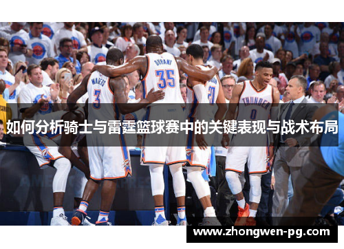 如何分析骑士与雷霆篮球赛中的关键表现与战术布局 如何分析骑士与雷霆篮球赛中的关键表现与战术布局