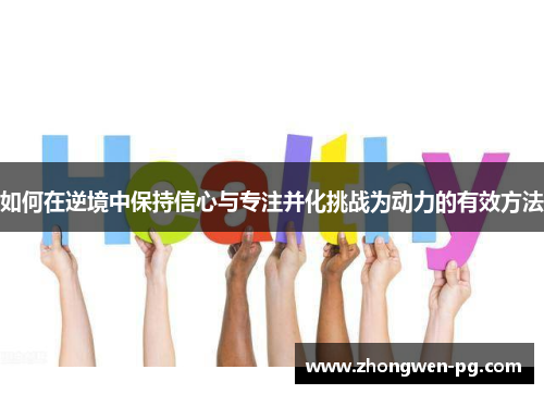 如何在逆境中保持信心与专注并化挑战为动力的有效方法