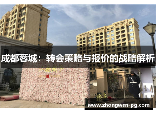 成都蓉城:转会策略与报价的战略解析 成都蓉城:转会策略与报价的战略解析