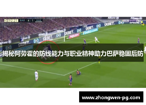 揭秘阿劳霍的防线能力与职业精神助力巴萨稳固后防