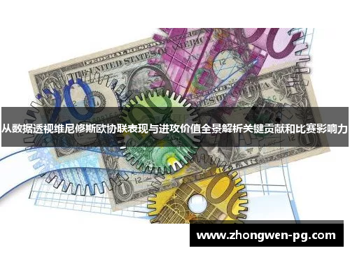 从数据透视维尼修斯欧协联表现与进攻价值全景解析关键贡献和比赛影响力