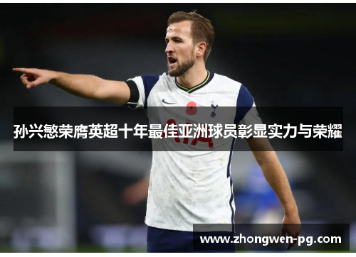 孙兴慜荣膺英超十年最佳亚洲球员彰显实力与荣耀