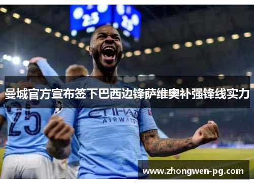 曼城官方宣布签下巴西边锋萨维奥补强锋线实力