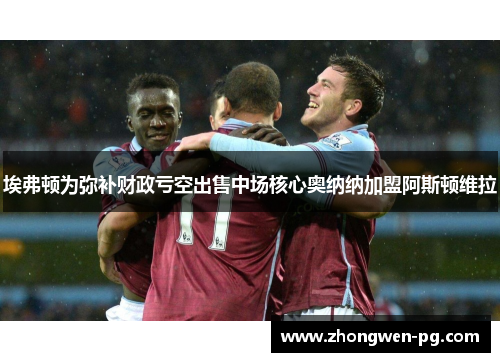 埃弗顿为弥补财政亏空出售中场核心奥纳纳加盟阿斯顿维拉